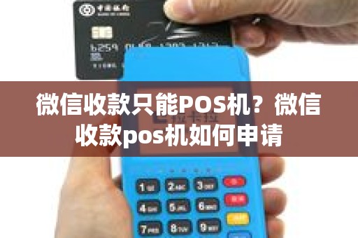 微信收款只能POS机？微信收款pos机如何申请