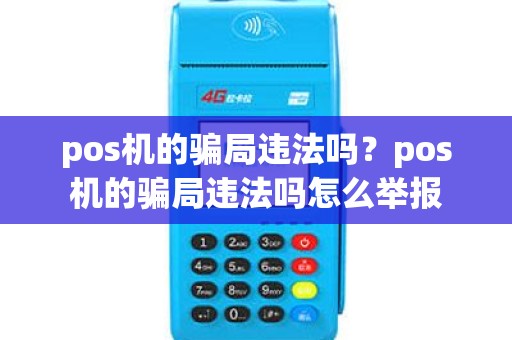 pos机的骗局违法吗？pos机的骗局违法吗怎么举报