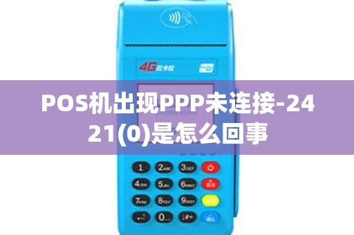 POS机出现PPP未连接-2421(0)是怎么回事