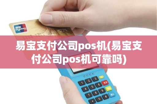 易宝支付公司pos机(易宝支付公司pos机可靠吗)