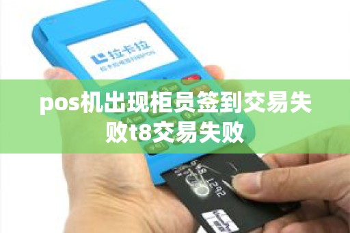 pos机出现柜员签到交易失败t8交易失败
