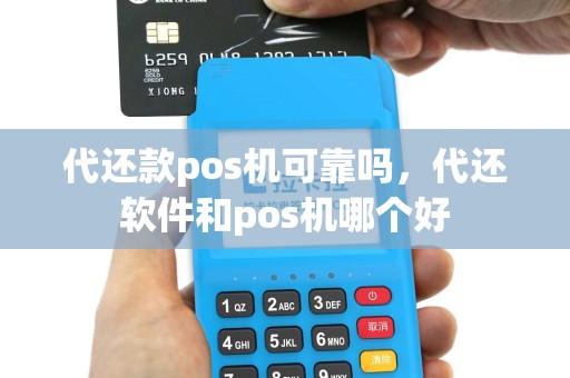 代还款pos机可靠吗，代还软件和pos机哪个好
