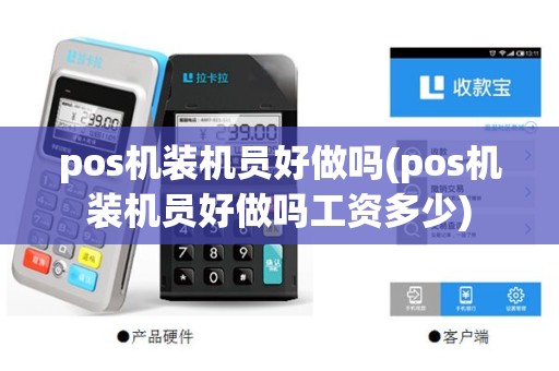 pos机装机员好做吗(pos机装机员好做吗工资多少)