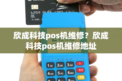 欣成科技pos机维修？欣成科技pos机维修地址