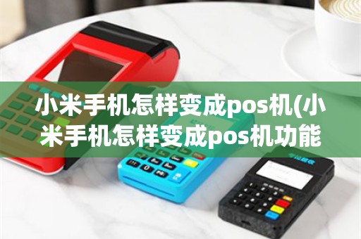 小米手机怎样变成pos机(小米手机怎样变成pos机功能)