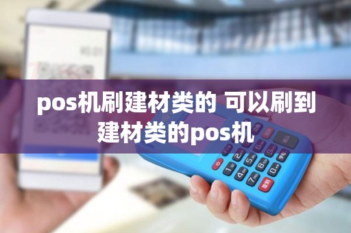 pos机刷建材类的 可以刷到建材类的pos机