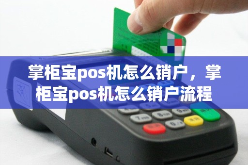 掌柜宝pos机怎么销户，掌柜宝pos机怎么销户流程