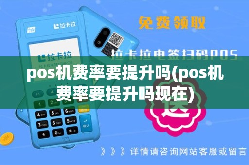pos机费率要提升吗(pos机费率要提升吗现在)