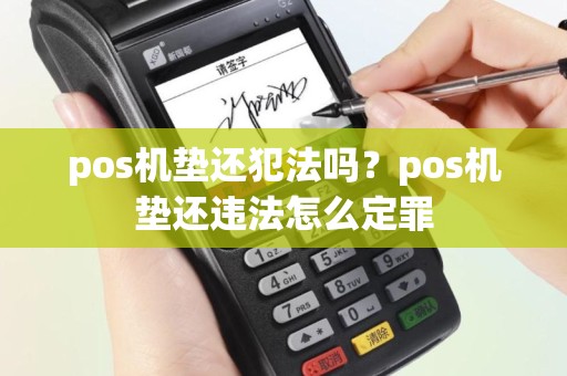 pos机垫还犯法吗？pos机垫还违法怎么定罪