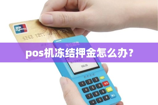 pos机冻结押金怎么办？