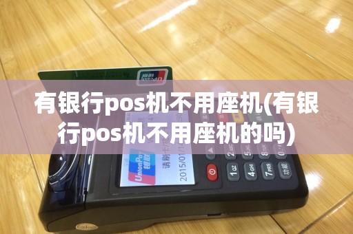 有银行pos机不用座机(有银行pos机不用座机的吗)