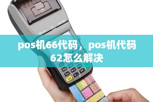 pos机66代码，pos机代码62怎么解决