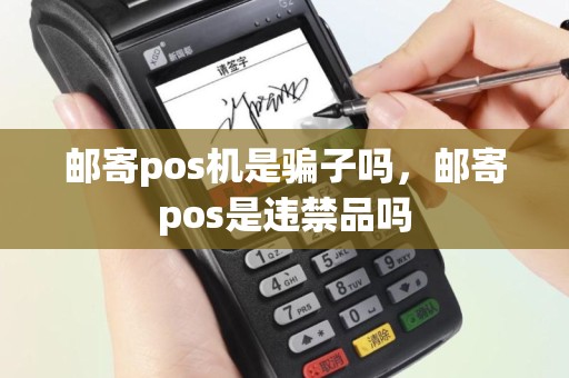 邮寄pos机是骗子吗，邮寄pos是违禁品吗