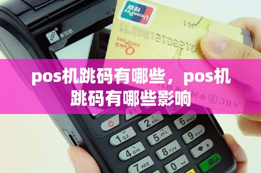 pos机跳码有哪些，pos机跳码有哪些影响