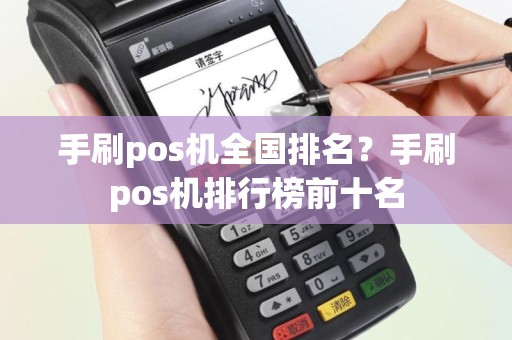手刷pos机全国排名？手刷pos机排行榜前十名