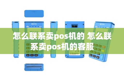 怎么联系卖pos机的 怎么联系卖pos机的客服