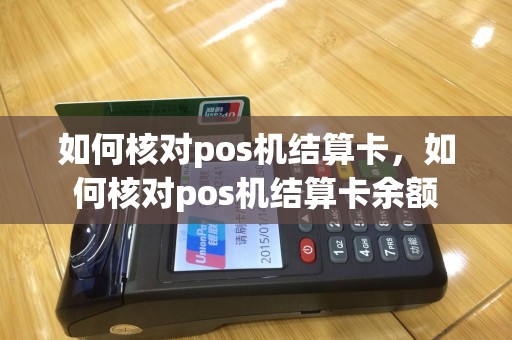 如何核对pos机结算卡，如何核对pos机结算卡余额