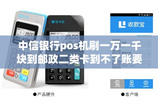 中信银行pos机刷一万一千块到邮政二类卡到不了账要怎么...