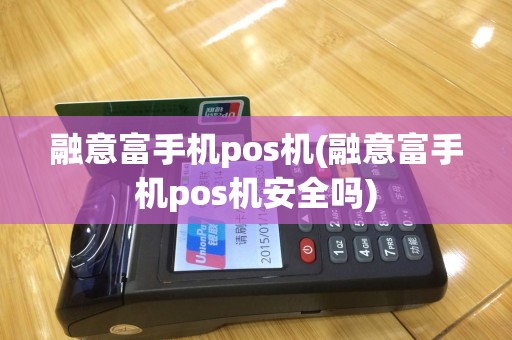 融意富手机pos机(融意富手机pos机安全吗)