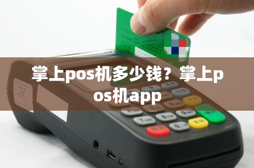 掌上pos机多少钱？掌上pos机app