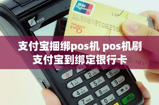 支付宝捆绑pos机 pos机刷支付宝到绑定银行卡