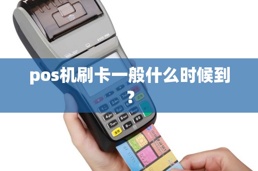 pos机刷卡一般什么时候到？