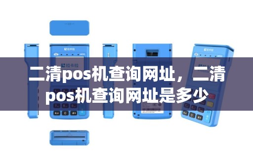 二清pos机查询网址，二清pos机查询网址是多少
