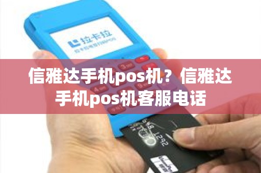 信雅达手机pos机？信雅达手机pos机客服电话