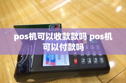 pos机可以收款款吗 pos机可以付款吗