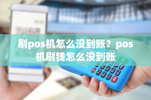 刷pos机怎么没到账？pos机刷钱怎么没到账