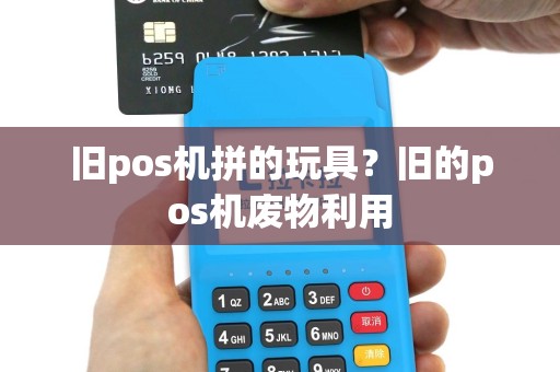 旧pos机拼的玩具？旧的pos机废物利用