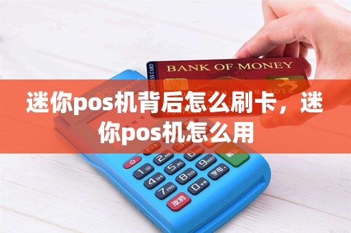 迷你pos机背后怎么刷卡，迷你pos机怎么用