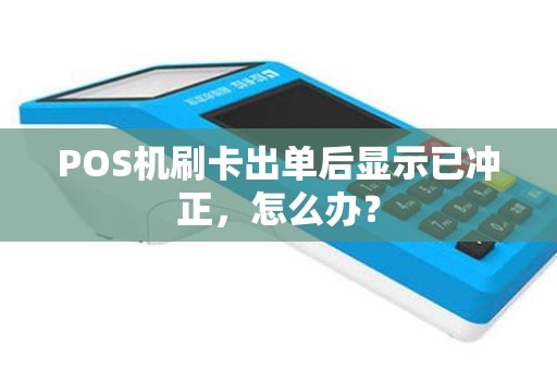 POS机刷卡出单后显示已冲正，怎么办？