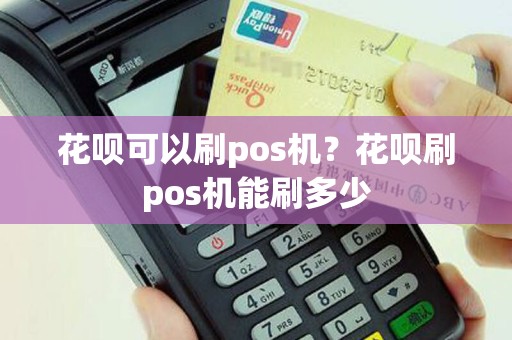 花呗可以刷pos机？花呗刷pos机能刷多少