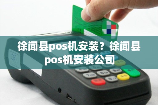 徐闻县pos机安装？徐闻县pos机安装公司