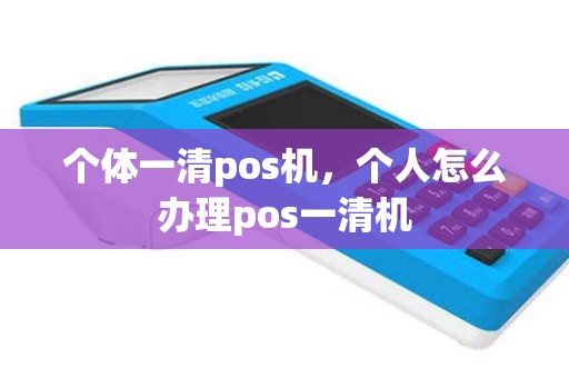 个体一清pos机，个人怎么办理pos一清机