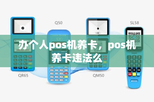 办个人pos机养卡，pos机养卡违法么