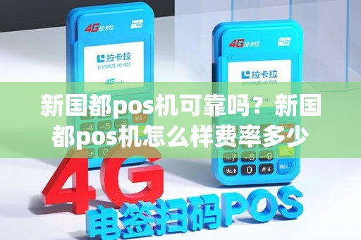 新国都pos机可靠吗？新国都pos机怎么样费率多少
