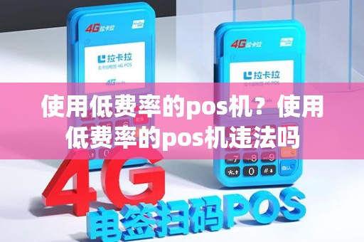 使用低费率的pos机？使用低费率的pos机违法吗
