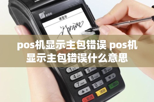 pos机显示主包错误 pos机显示主包错误什么意思