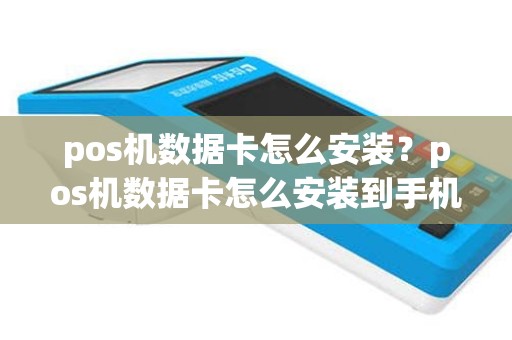 pos机数据卡怎么安装？pos机数据卡怎么安装到手机