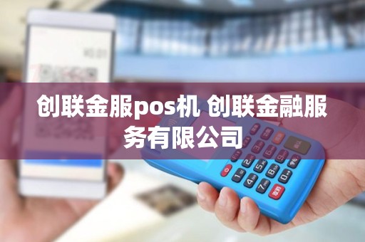 创联金服pos机 创联金融服务有限公司