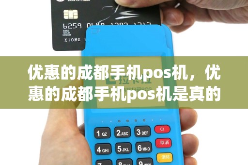 优惠的成都手机pos机，优惠的成都手机pos机是真的吗