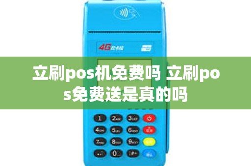 立刷pos机免费吗 立刷pos免费送是真的吗