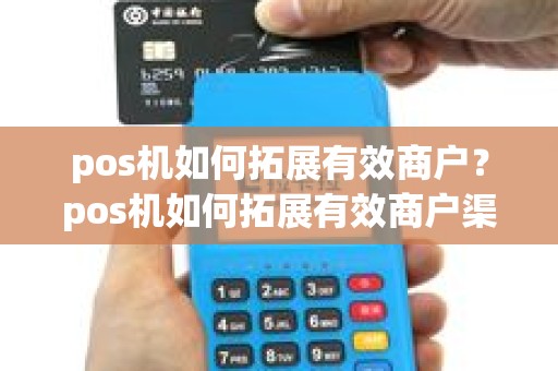 pos机如何拓展有效商户？pos机如何拓展有效商户渠道