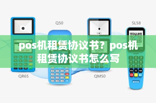 pos机租赁协议书？pos机租赁协议书怎么写