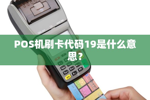 POS机刷卡代码19是什么意思？
