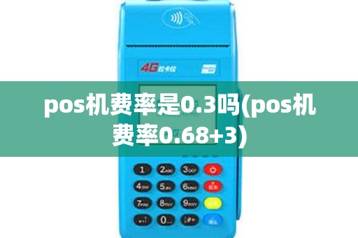 pos机费率是0.3吗(pos机费率0.68+3)