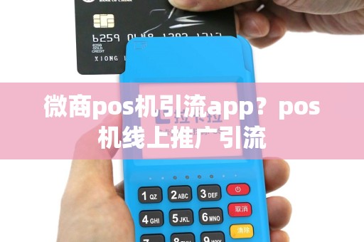 微商pos机引流app？pos机线上推广引流