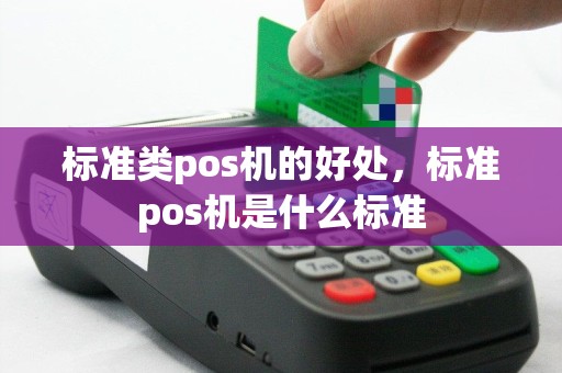 标准类pos机的好处，标准pos机是什么标准